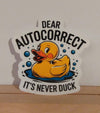 Dear Autocorrect It's Never Duck Sticker, Funny Fowl Humor