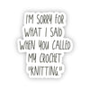 Sorry Sticker ... you called my crochet "knitting."